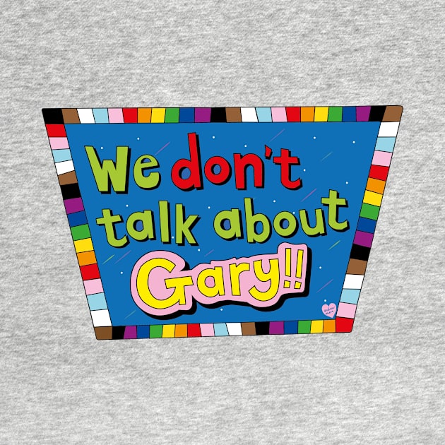 WE DONT TALK ABOUT GARY!! by AndrewAhernArt